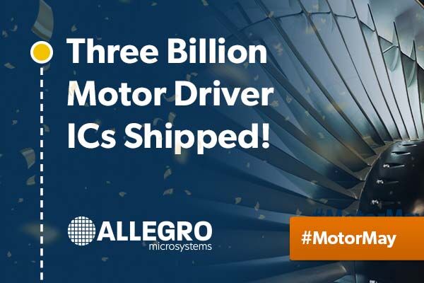 Allegro MicroSystems achieves major milestone of three billion motor driver integrated circuits shipped